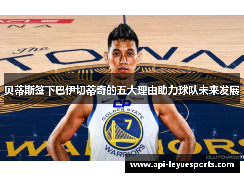 贝蒂斯签下巴伊切蒂奇的五大理由助力球队未来发展