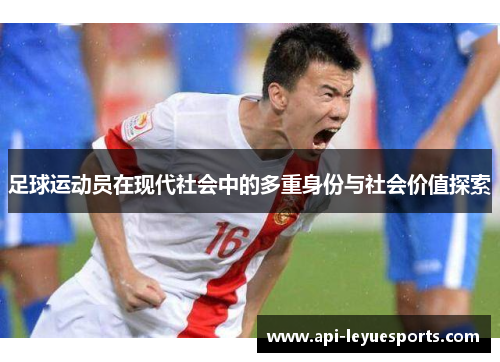 足球运动员在现代社会中的多重身份与社会价值探索