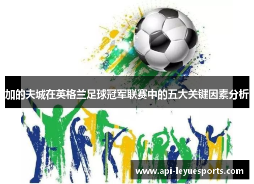 加的夫城在英格兰足球冠军联赛中的五大关键因素分析 加的夫城在英格兰足球冠军联赛中的五大关键因素分析