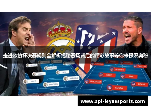 走进欧协杯决赛规则全解析揭秘赛场背后的精彩故事等你来探索奥秘 走进欧协杯决赛规则全解析揭秘赛场背后的精彩故事等你来探索奥秘