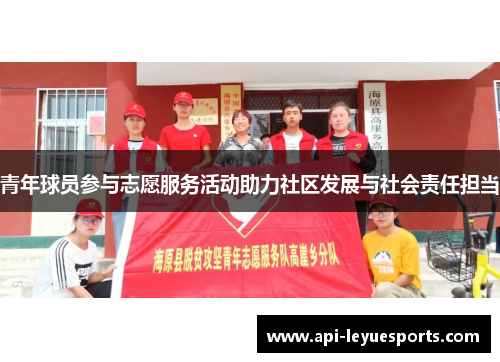 青年球员参与志愿服务活动助力社区发展与社会责任担当