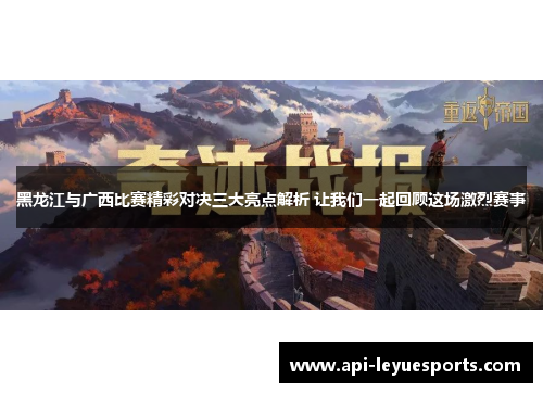 黑龙江与广西比赛精彩对决三大亮点解析 让我们一起回顾这场激烈赛事
