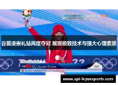 谷爱凌崇礼站再度夺冠 展现极致技术与强大心理素质