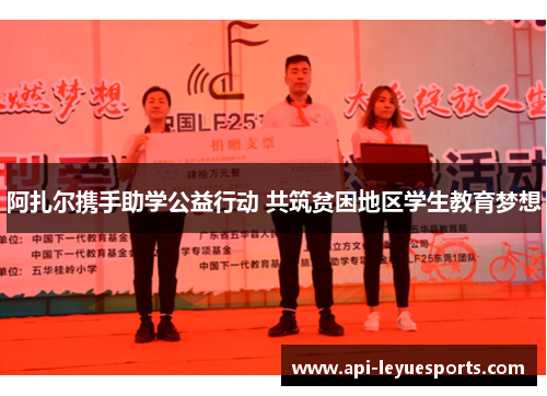 阿扎尔携手助学公益行动 共筑贫困地区学生教育梦想