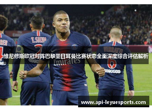 维尼修斯欧冠对阵巴黎圣日耳曼比赛状态全面深度综合评估解析 维尼修斯欧冠对阵巴黎圣日耳曼比赛状态全面深度综合评估解析