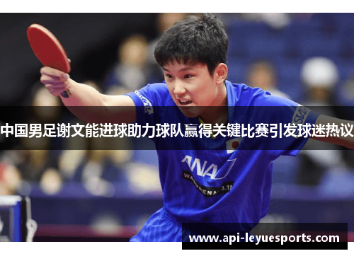 中国男足谢文能进球助力球队赢得关键比赛引发球迷热议